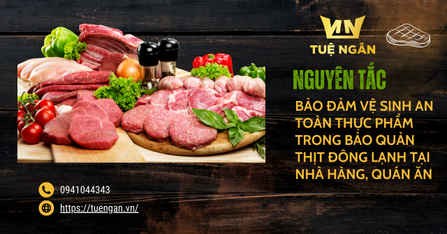 Nguyên tắc bảo đảm vệ sinh an toàn thực phẩm trong bảo quản thịt đông lạnh tại nhà hàng, quán ăn