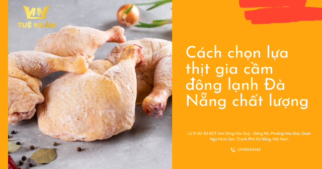 Cách chọn lựa thịt gia cầm đông lạnh Đà Nẵng chất lượng
