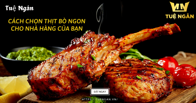Cách chọn thịt bò ngon cho nhà hàng của bạn