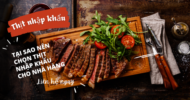 Tại sao nên chọn thịt nhập khẩu cho nhà hàng