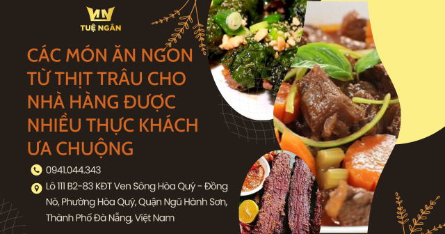 Các món ăn ngon từ thịt trâu cho nhà hàng được nhiều thực khách ưa chuộng